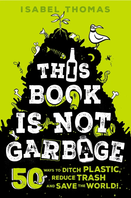 This Book Is Not Garbage (50 Ways to Ditch Plastic, Reduce Trash, and Save the World!) - 9780593308677 by Isabel Thomas, Alex Paterson, 9780593308677