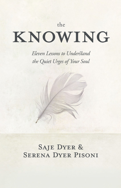 The Knowing (11 Lessons to Understand the Quiet Urges of Your Soul) by Saje Dyer, Serena Dyer Pisoni, 9781683647171