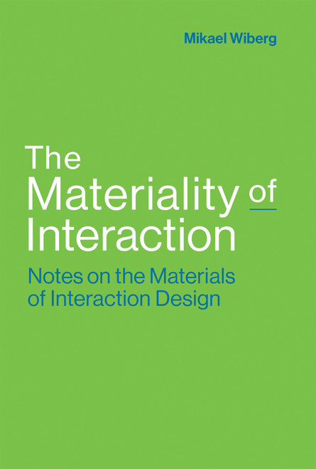 The Materiality of Interaction (Notes on the Materials of Interaction Design) by Mikael Wiberg, 9780262037518