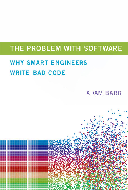 The Problem with Software (Why Smart Engineers Write Bad Code) by Adam Barr, 9780262038515