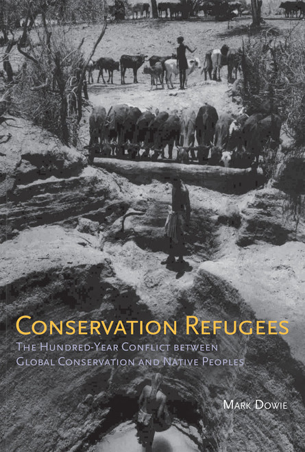Conservation Refugees (The Hundred-Year Conflict between Global Conservation and Native Peoples) by Mark Dowie, 9780262516006
