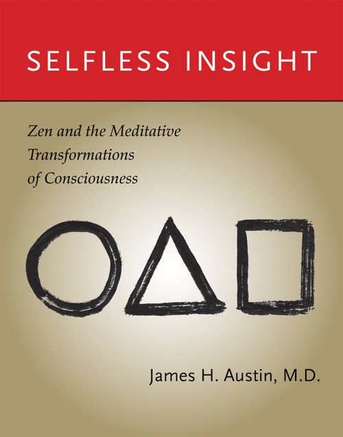 Selfless Insight (Zen and the Meditative Transformations of Consciousness) by James H. Austin, 9780262516655