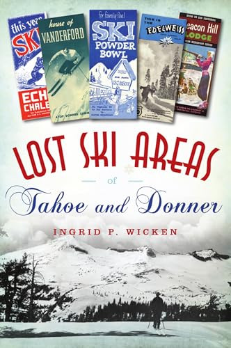 Lost Ski Areas of Tahoe and Donner by Ingrid P. Wicken, 9781467140584