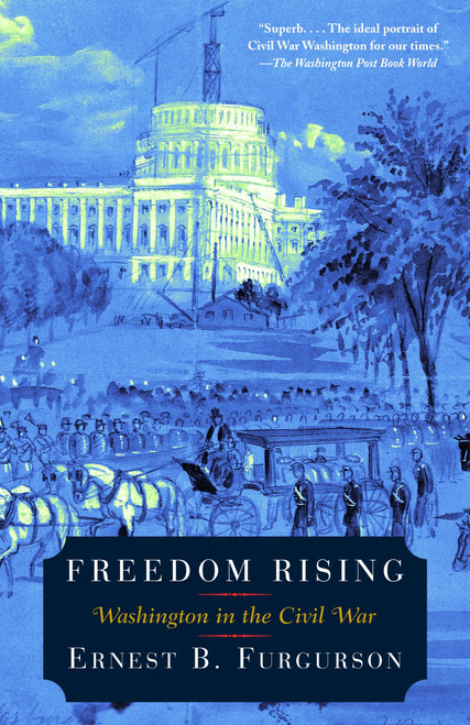 Freedom Rising (Washington in the Civil War) by Ernest B. Furgurson, 9780375704093