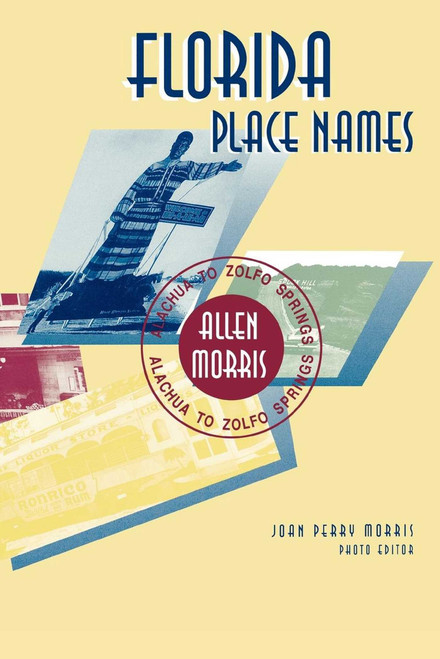Florida Place Names (Alachua to Zolfo Springs) by Allen Morris, 9781561645060