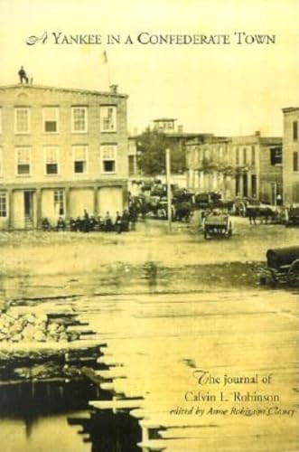 Yankee in a Confederate Town (A Journal of Calvin L. Robinson) by Calvin L Robinson, Anne Robinson Clancy, Thomas H Gunn, 9781561642670