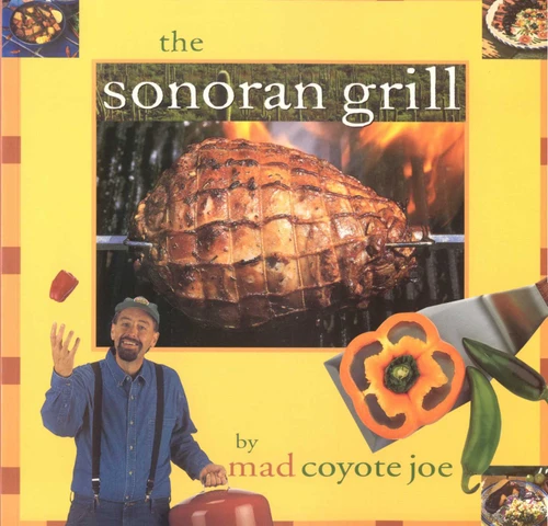 Sonoran Grill by Mad Coyote Joe, 9780873587594