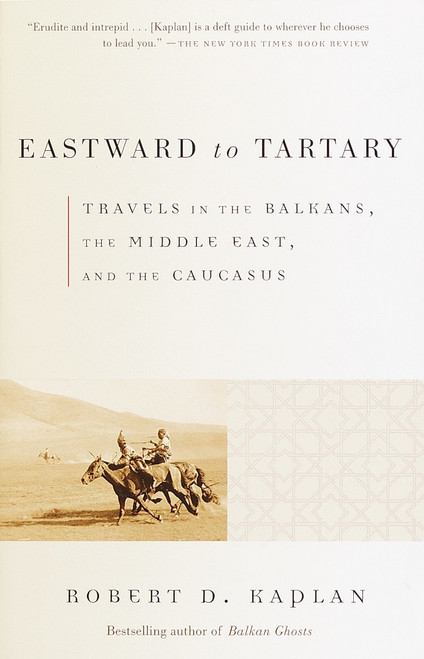 Eastward to Tartary (Travels in the Balkans, the Middle East, and the Caucasus) by Robert D. Kaplan, 9780375705762