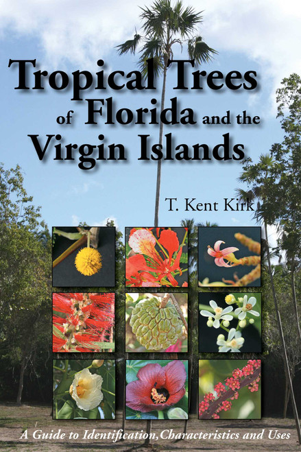 Tropical Trees of Florida and the Virgin Islands (A Guide to Identification, Characteristics and Uses) by T Kent Kirk, 9781561644452