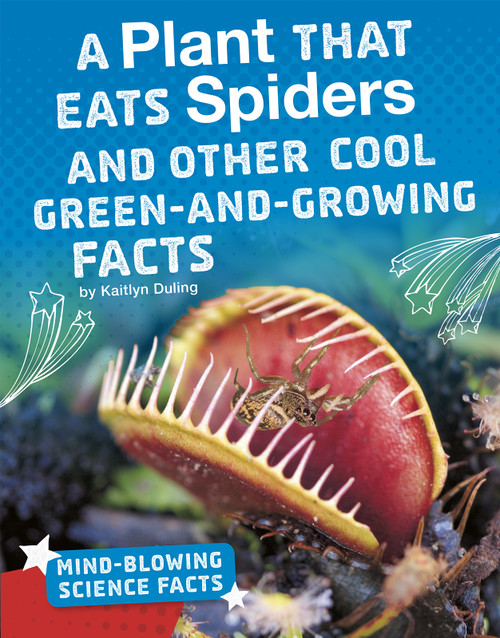 A Plant That Eats Spiders and Other Cool Green-and-Growing Facts by Kaitlyn Duling, 9781543557718