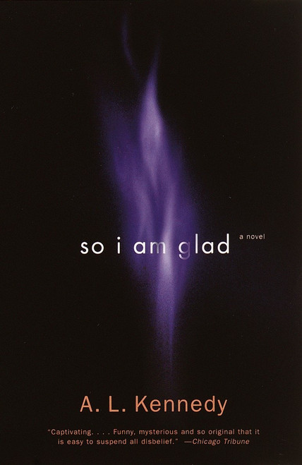 So I Am Glad (A Novel) by A. L. Kennedy, 9780375707247