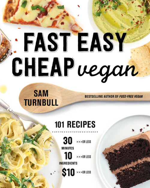 Fast Easy Cheap Vegan (101 Recipes You Can Make in 30 Minutes or Less, for $10 or Less, and with 10 Ingredients or Less!) by Sam Turnbull, 9780525610854