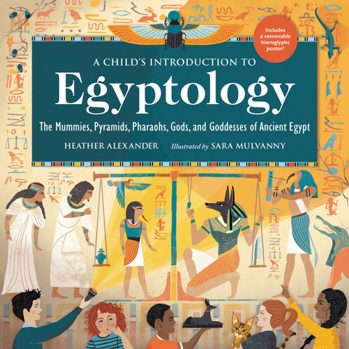 A Child's Introduction to Egyptology (The Mummies, Pyramids, Pharaohs, Gods, and Goddesses of Ancient Egypt) by Heather Alexander, Sara Mulvanny, 9780762471577