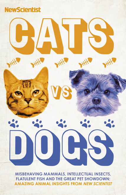 Cats vs Dogs (99 scientific answers to weird and wonderful questions about animals) by New Scientist, 9781529339208