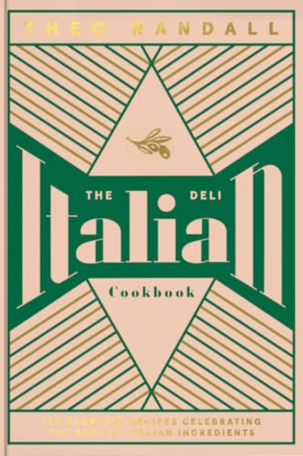 The Italian Deli Cookbook (100 Glorious Recipes Celebrating the Best of Italian Ingredients) by Theo Randall, 9781787135963