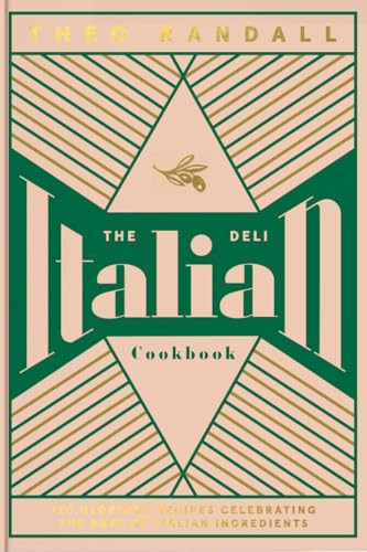 The Italian Deli Cookbook (100 Glorious Recipes Celebrating the Best of Italian Ingredients) by Theo Randall, 9781787135963