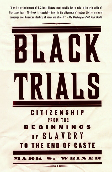 Black Trials (Citizenship from the Beginnings of Slavery to the End of Caste) by Mark S. Weiner, 9780375708848