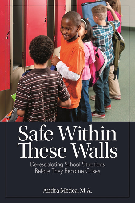 Safe Within These Walls (De-escalating School Situations Before They Become Crises) by Andra Medea, 9781625215185