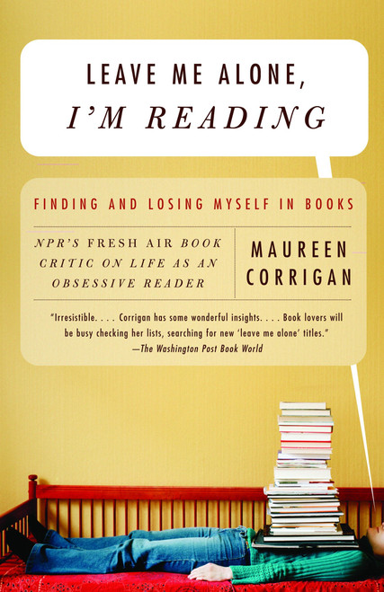 Leave Me Alone, I'm Reading (Finding and Losing Myself in Books) by Maureen Corrigan, 9780375709036