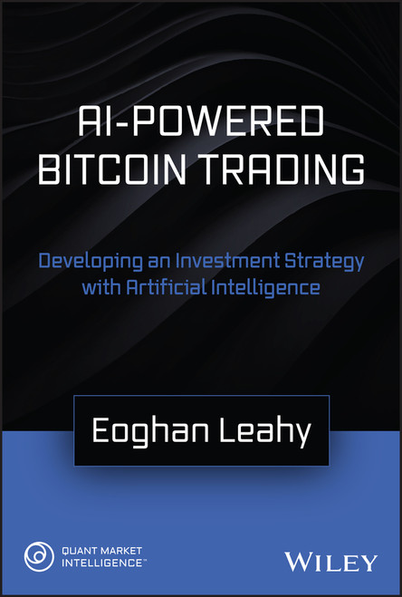 AI-Powered Bitcoin Trading (Developing an Investment Strategy with Artificial Intelligence) by Eoghan Leahy, 9781119661177