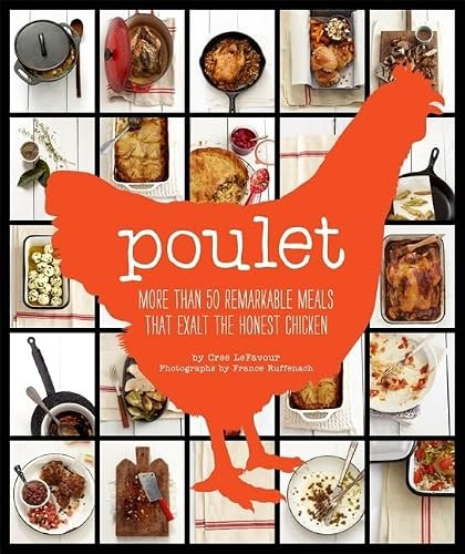 Poulet (More Than 50 Remarkable Recipes That Exalt the Honest Chicken) by Cree LeFavour, 9780811879699