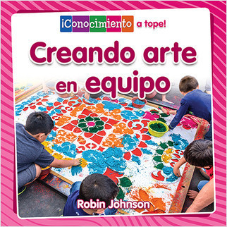 Creando arte en equipo (Creating Art Together) by Robin Johnson, Pablo de la Vega, 9780778782780