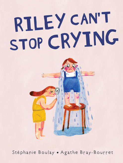 Riley Can't Stop Crying by Stéphanie Boulay, Agathe Bray-Bourret, Charles Simard, 9781459826380