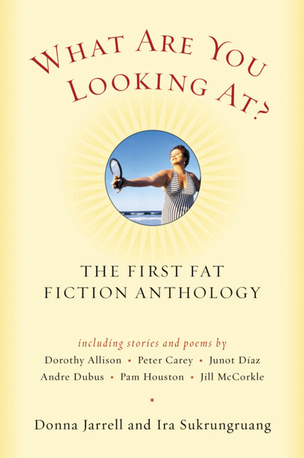What Are You Looking At? (The First Fat Fiction Anthology) by Donna Jarrell, Ira Sukrungruang, 9780156029070