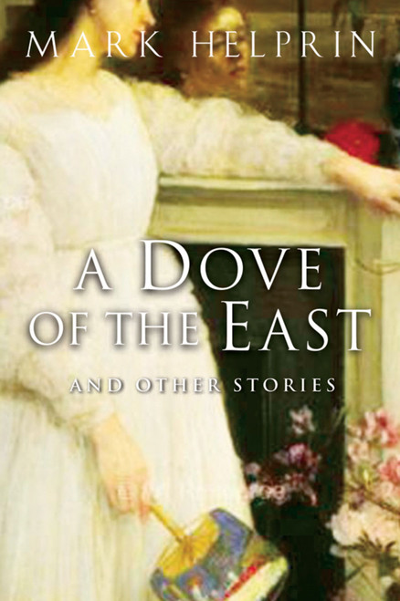 A Dove Of The East (And Other Stories) by Mark Helprin, 9780156031011