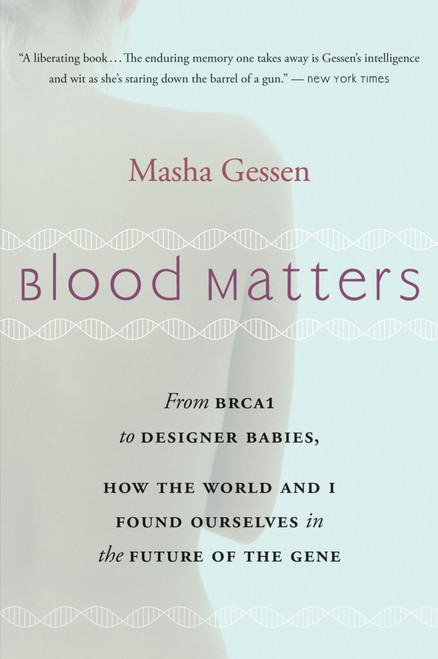 Blood Matters (From BRCA1 to Designer Babies, How the World and I Found Ourselves in the Future of the Gene) by Masha Gessen, 9780156033312