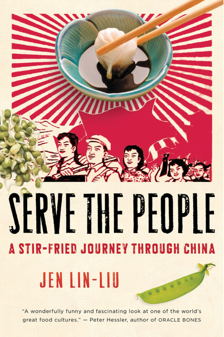 Serve The People (A Stir-Fried Journey Through China) by Jen Lin-Liu, 9780156033749
