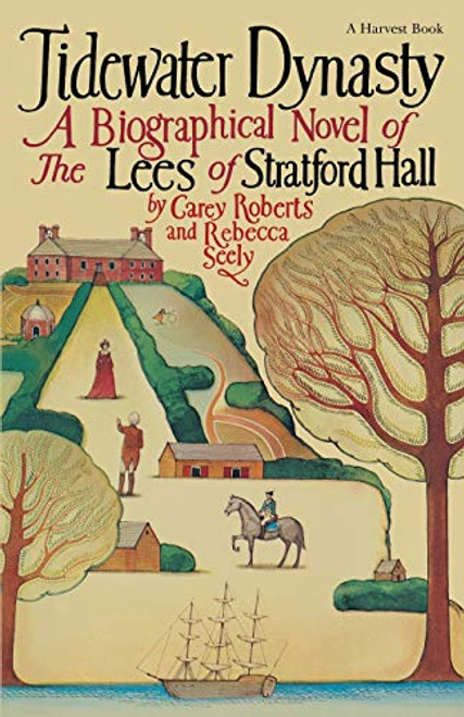 Tidewater Dynasty (A Biographical Novel Of The Lees Of Stratford Hall) by Carey Roberts, Rebecca Seely, 9780156903363