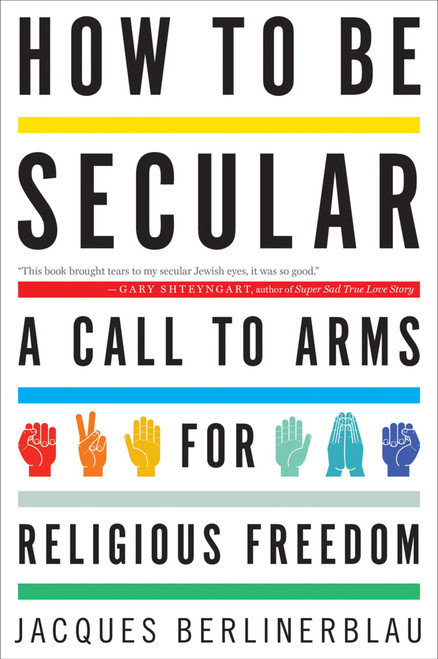 How To Be Secular (A Call to Arms for Religious Freedom) by Jacques Berlinerblau, 9780544105164