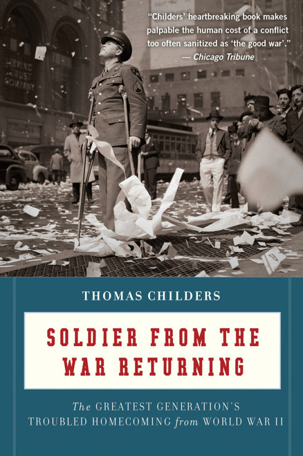 Soldier From The War Returning (The Greatest Generation's Troubled Homecoming from World War II) by Thomas Childers, 9780547336923