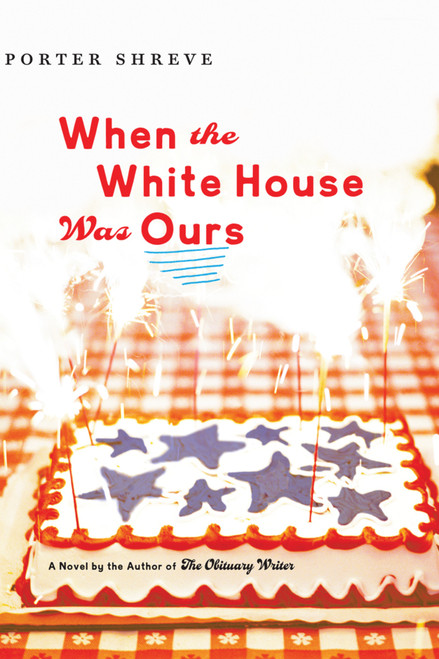 When The White House Was Ours by Porter Shreve, 9780618722105
