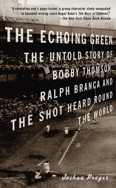 The Echoing Green (The Untold Story of Bobby Thomson, Ralph Branca and the Shot Heard Round the World) by Joshua Prager, 9780375713071