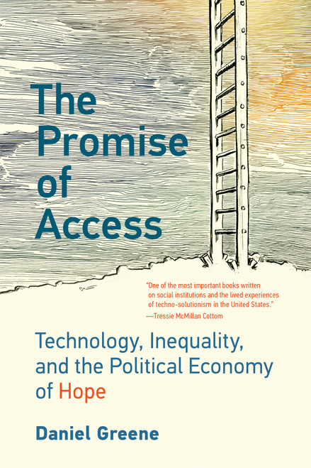 The Promise of Access (Technology, Inequality, and the Political Economy of Hope) by Daniel Greene, 9780262542333