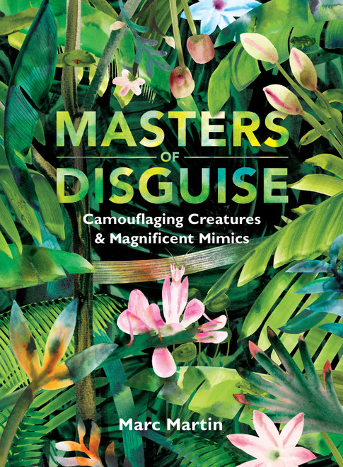 Masters of Disguise: Camouflaging Creatures & Magnificent Mimics by Marc Martin, Marc Martin, 9781536214055