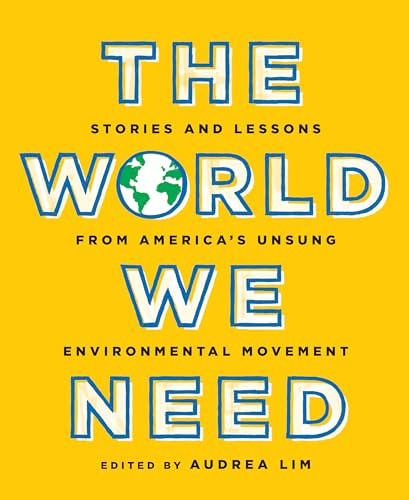The World We Need (Stories and Lessons from America's Unsung Environmental Movement) by Audrea Lim, Ana Baptista, 9781620975152