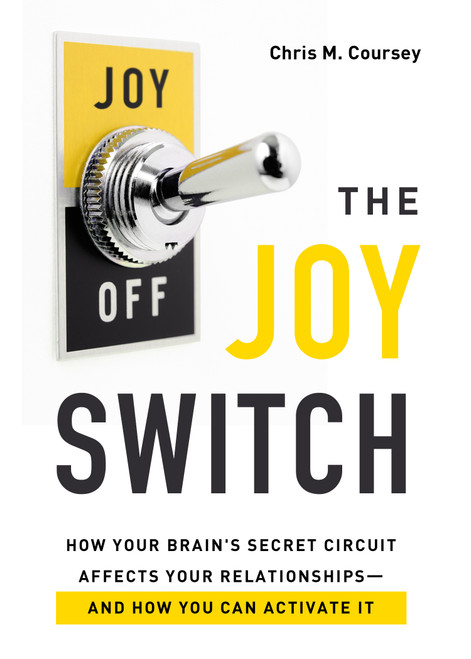 The Joy Switch (How Your Brain's Secret Circuit Affects Your Relationships-And How You Can Activate It) by Chris M Coursey, 9780802421715
