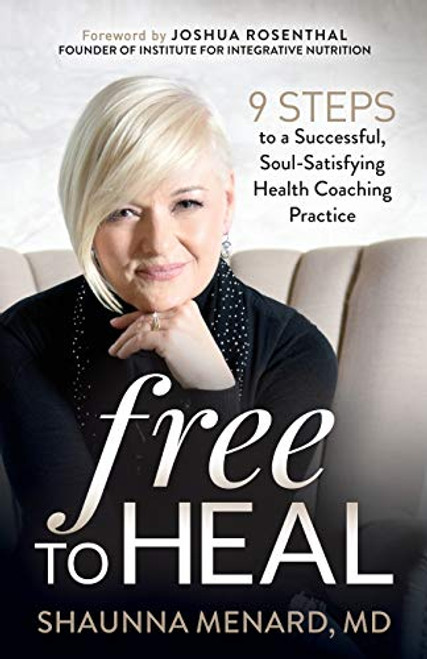 Free to Heal (9 Steps to a Successful, Soul-Satisfying Health Coaching Practice) by Shaunna Menard, MD, 9781642796551