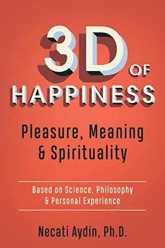 3D of Happiness (Pleasure, Meaning & Spirituality  Based on Science, Philosophy & Personal Experience) by Necati Aydin, 9781642796971