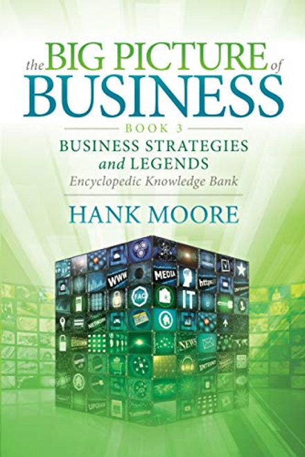 The Big Picture of Business, Book 3 (Business Strategies and Legends - Encyclopedic Knowledge Bank) - 9781642798159 by Hank Moore, 9781642798159