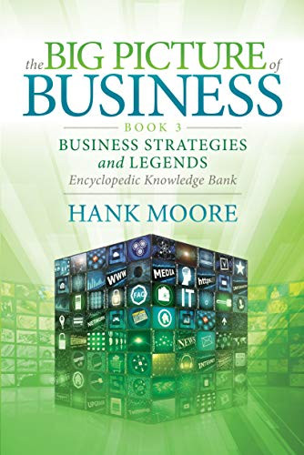 The Big Picture of Business, Book 3 (Business Strategies and Legends - Encyclopedic Knowledge Bank) - 9781642798159 by Hank Moore, 9781642798159