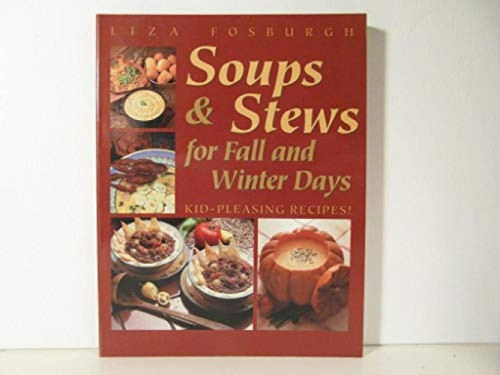 Soups and Stews for Fall and Winter Days: Kid-Pleasing Recipes by Liza Fosburgh, 9781581570137