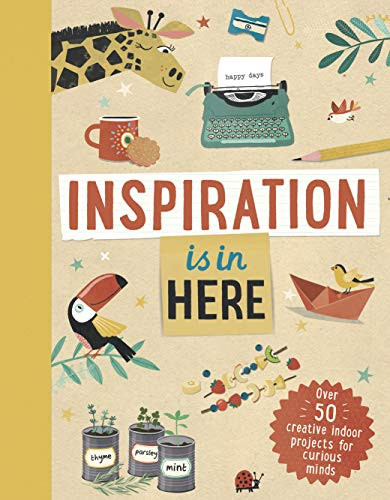 Inspiration Is in Here (Over 50 creative indoor projects for curious minds) by Laura Baker, Tjarda Borsboom, 9781783126460