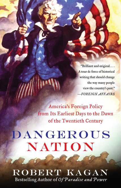 Dangerous Nation (America's Foreign Policy from Its Earliest Days to the Dawn of the Twentieth Century) by Robert Kagan, 9780375724916