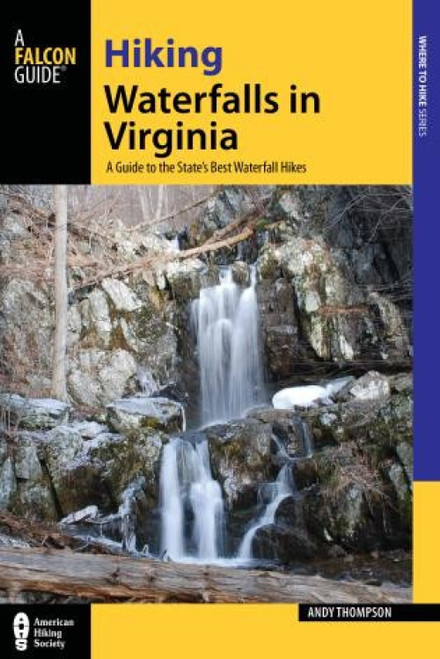 Hiking Waterfalls in Virginia (A Guide to the State's Best Waterfall Hikes) by Andy Thompson, 9780762796380