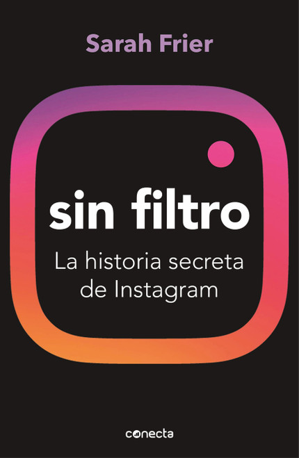 Sin filtro: La historia secreta de Instagram / No Filter: The Inside Story of Instagram (Spanish Edition) by Sarah Frier, 9788417992200