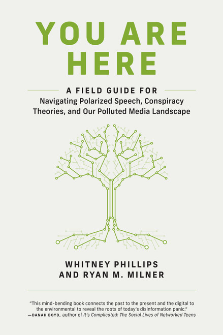 You Are Here (A Field Guide for Navigating Polarized Speech, Conspiracy Theories, and Our Polluted Media Landscape) by Whitney Phillips, Ryan M. Milner, 9780262539913